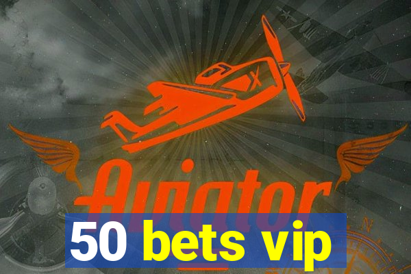 50 bets vip